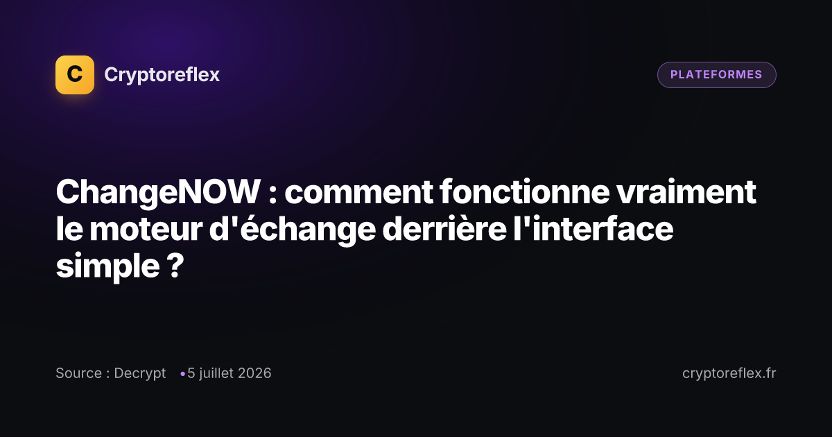 Cover : ChangeNOW : comment fonctionne vraiment le moteur d'échange derrière l'interface simple ?